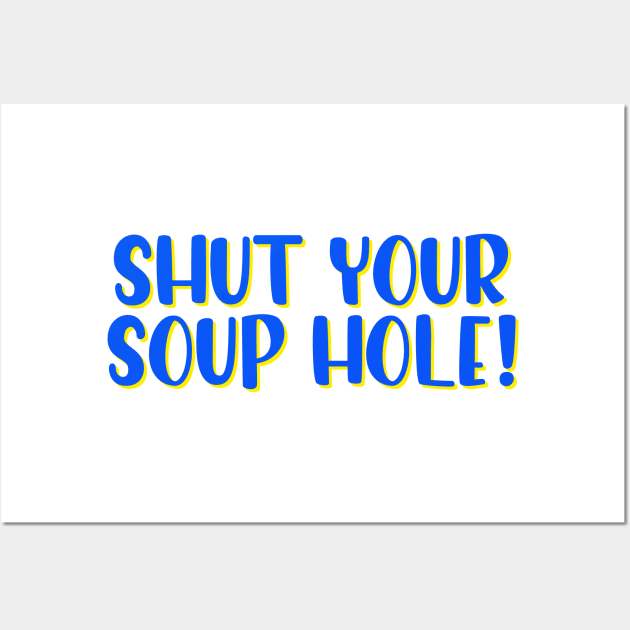 Shut your soup hole! Wall Art by giadadee